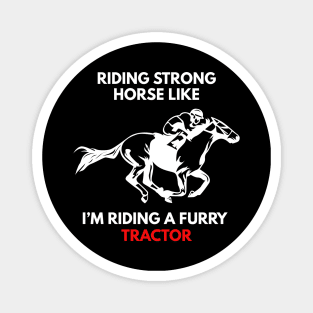 Riding Strong Horse Like I'm Riding A Furry Tractor Magnet